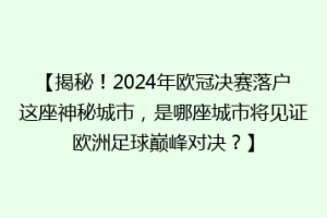 【揭秘！2024年欧冠决赛落户这座神秘城市，是哪座城市将见证欧洲足球巅峰对决？】