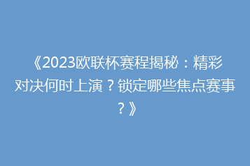 《2023欧联杯赛程揭秘:精彩对决何时上演?锁定哪些焦点赛事?》