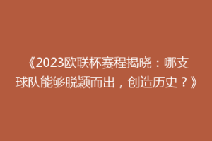《2023欧联杯赛程揭晓：哪支球队能够脱颖而出，创造历史？》