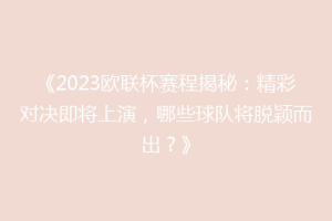 《2023欧联杯赛程揭秘：精彩对决即将上演，哪些球队将脱颖而出？》