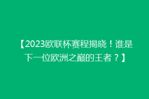 【2023欧联杯赛程揭晓！谁是下一位欧洲之巅的王者？】