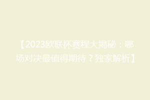 【2023欧联杯赛程大揭秘：哪场对决最值得期待？独家解析】