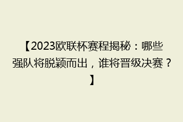 【2023欧联杯赛程揭秘：哪些强队将脱颖而出，谁将晋级决赛？】
