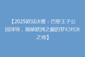 【2025欧冠决赛：巴黎王子公园球场，揭秘欧洲之巅的梦幻对决之地】