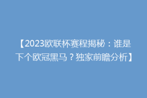 【2023欧联杯赛程揭秘：谁是下个欧冠黑马？独家前瞻分析】