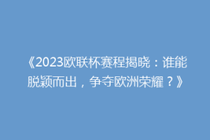 《2023欧联杯赛程揭晓：谁能脱颖而出，争夺欧洲荣耀？》