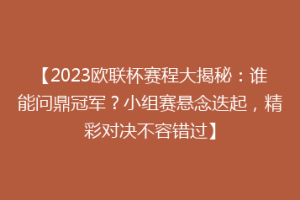 【2023欧联杯赛程大揭秘：谁能问鼎冠军？小组赛悬念迭起，精彩对决不容错过】