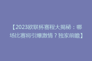 【2023欧联杯赛程大揭秘：哪场比赛将引爆激情？独家前瞻】