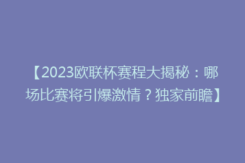 【2023欧联杯赛程大揭秘：哪场比赛将引爆激情？独家前瞻】