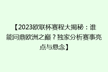 【2023欧联杯赛程大揭秘:谁能问鼎欧洲之巅?独家分析赛事亮点与悬念】