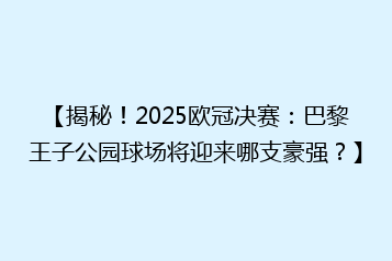 【揭秘！2025欧冠决赛：巴黎王子公园球场将迎来哪支豪强？】