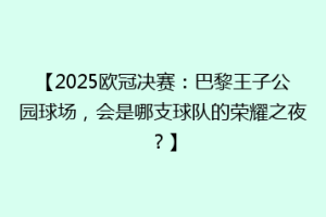 【2025欧冠决赛：巴黎王子公园球场，会是哪支球队的荣耀之夜？】