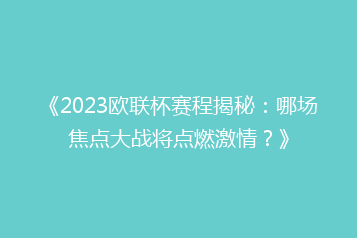 《2023欧联杯赛程揭秘:哪场焦点大战将点燃激情?》