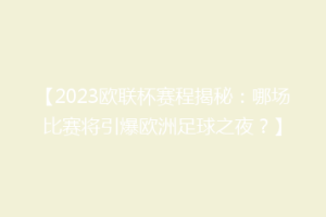【2023欧联杯赛程揭秘：哪场比赛将引爆欧洲足球之夜？】