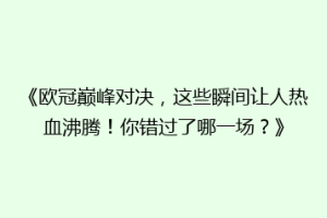《欧冠巅峰对决，这些瞬间让人热血沸腾！你错过了哪一场？》