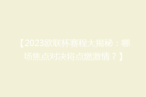 【2023欧联杯赛程大揭秘：哪场焦点对决将点燃激情？】