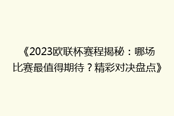 《2023欧联杯赛程揭秘:哪场比赛最值得期待?精彩对决盘点》