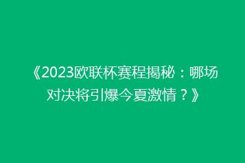 《2023欧联杯赛程揭秘:哪场对决将引爆今夏激情?》