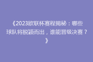 《2023欧联杯赛程揭秘：哪些球队将脱颖而出，谁能晋级决赛？》