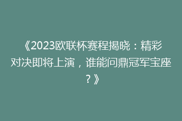 《2023欧联杯赛程揭晓:精彩对决即将上演,谁能问鼎冠军宝座?》