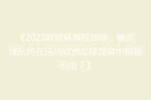 《2023欧联杯赛程揭晓：哪些球队将在这场欧洲足球盛宴中脱颖而出？》