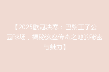 【2025欧冠决赛:巴黎王子公园球场,揭秘这座传奇之地的秘密与魅力】