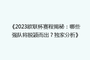 《2023欧联杯赛程揭秘：哪些强队将脱颖而出？独家分析》
