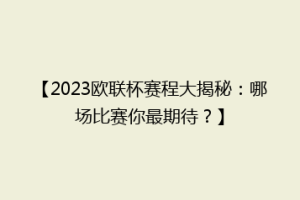 【2023欧联杯赛程大揭秘：哪场比赛你最期待？】