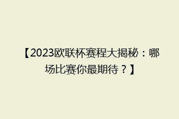 【2023欧联杯赛程大揭秘:哪场比赛你最期待?】