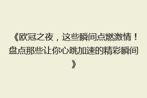 《欧冠之夜，这些瞬间点燃激情！盘点那些让你心跳加速的精彩瞬间》