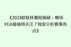 《2023欧联杯赛程揭秘：哪场对决最值得关注？独家分析赛事亮点》
