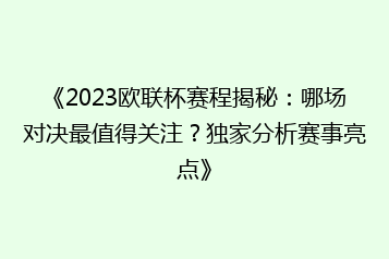 《2023欧联杯赛程揭秘:哪场对决最值得关注?独家分析赛事亮点》