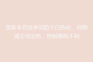 里斯本竞技争冠趋于白热化，利物浦主场出色，热刺赛程不利