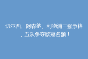 切尔西、阿森纳、利物浦三强争锋，五队争夺欧冠名额！