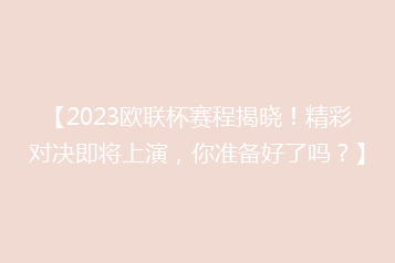 【2023欧联杯赛程揭晓！精彩对决即将上演，你准备好了吗？】