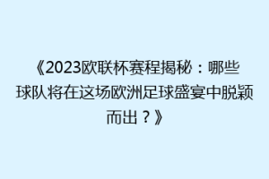 《2023欧联杯赛程揭秘：哪些球队将在这场欧洲足球盛宴中脱颖而出？》