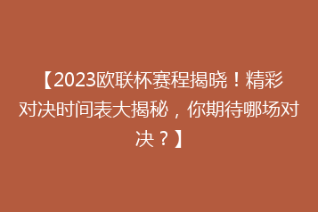 【2023欧联杯赛程揭晓!精彩对决时间表大揭秘,你期待哪场对决?】