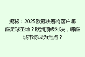 揭秘：2025欧冠决赛将落户哪座足球圣地？欧洲顶级对决，哪座城市将成为焦点？