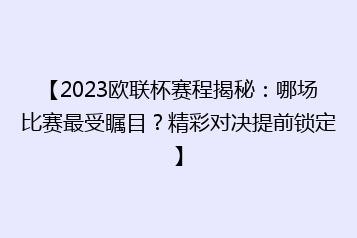 【2023欧联杯赛程揭秘:哪场比赛最受瞩目?精彩对决提前锁定】