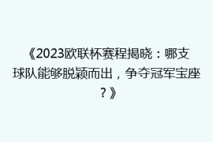 《2023欧联杯赛程揭晓：哪支球队能够脱颖而出，争夺冠军宝座？》