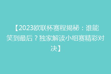 【2023欧联杯赛程揭秘:谁能笑到最后?独家解读小组赛精彩对决】