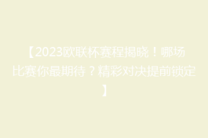【2023欧联杯赛程揭晓！哪场比赛你最期待？精彩对决提前锁定】