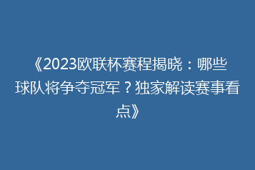 《2023欧联杯赛程揭晓:哪些球队将争夺冠军?独家解读赛事看点》