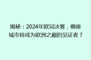 揭秘：2024年欧冠决赛，哪座城市将成为欧洲之巅的见证者？