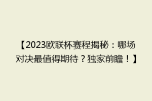 【2023欧联杯赛程揭秘：哪场对决最值得期待？独家前瞻！】
