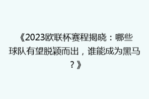 《2023欧联杯赛程揭晓：哪些球队有望脱颖而出，谁能成为黑马？》