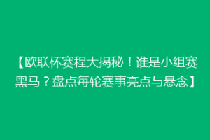【欧联杯赛程大揭秘！谁是小组赛黑马？盘点每轮赛事亮点与悬念】