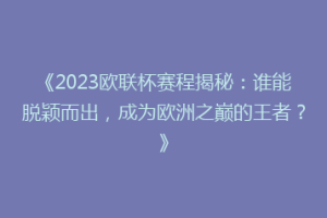 《2023欧联杯赛程揭秘：谁能脱颖而出，成为欧洲之巅的王者？》