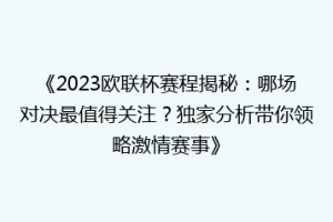 《2023欧联杯赛程揭秘：哪场对决最值得关注？独家分析带你领略激情赛事》