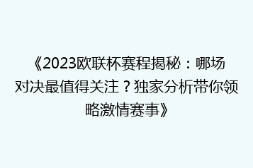 《2023欧联杯赛程揭秘:哪场对决最值得关注?独家分析带你领略激情赛事》